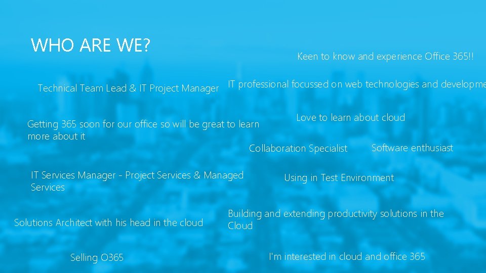 WHO ARE WE? Keen to know and experience Office 365!! Technical Team Lead &