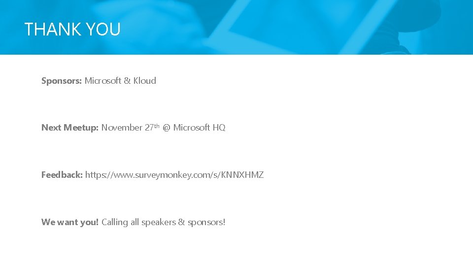 THANK YOU Sponsors: Microsoft & Kloud Next Meetup: November 27 th @ Microsoft HQ