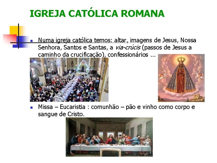 IGREJA CATÓLICA ROMANA Numa igreja católica temos: altar, imagens de Jesus, Nossa Senhora, Santos