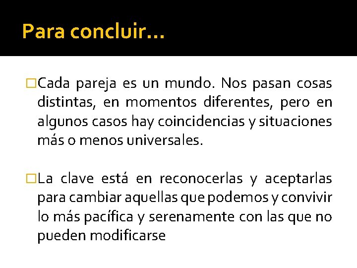 Para concluir… �Cada pareja es un mundo. Nos pasan cosas distintas, en momentos diferentes,