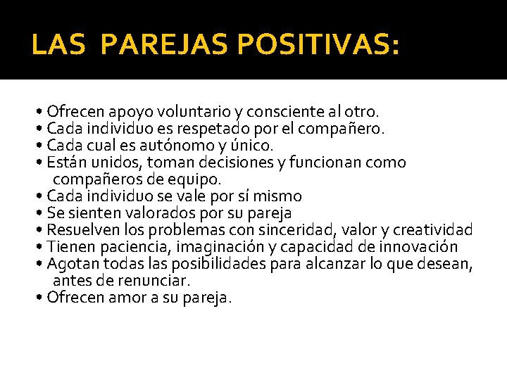 LAS PAREJAS POSITIVAS: • Ofrecen apoyo voluntario y consciente al otro. • Cada individuo