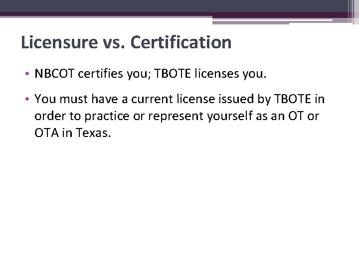 Licensure vs. Certification • NBCOT certifies you; TBOTE licenses you. • You must have