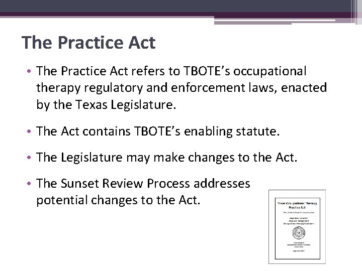 The Practice Act • The Practice Act refers to TBOTE’s occupational therapy regulatory and