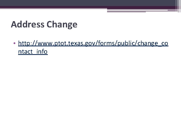 Address Change • http: //www. ptot. texas. gov/forms/public/change_co ntact_info 