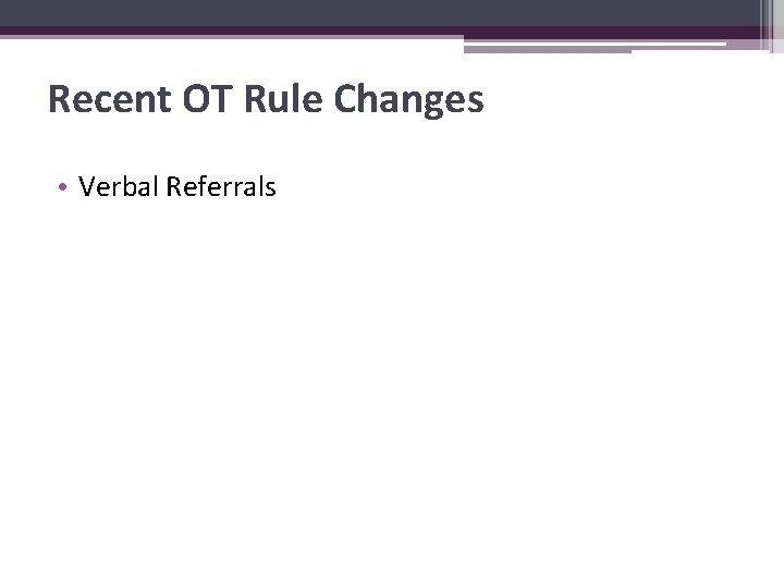 Recent OT Rule Changes • Verbal Referrals 