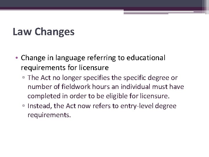 Law Changes • Change in language referring to educational requirements for licensure ▫ The