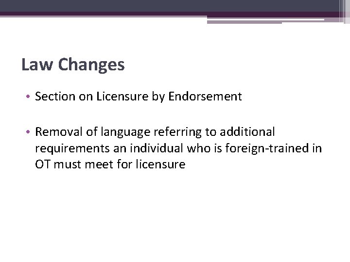 Law Changes • Section on Licensure by Endorsement • Removal of language referring to