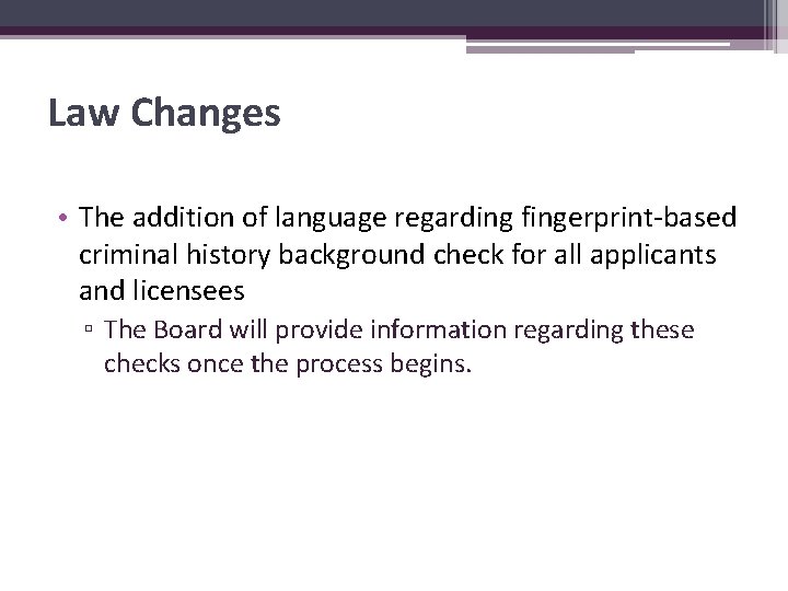 Law Changes • The addition of language regarding fingerprint-based criminal history background check for