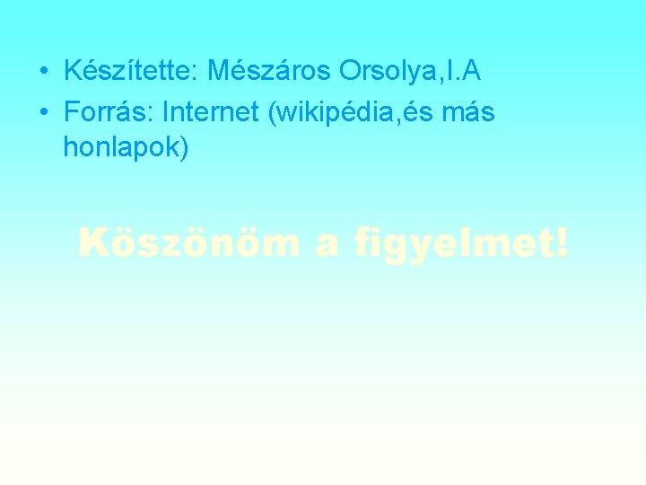  • Készítette: Mészáros Orsolya, I. A • Forrás: Internet (wikipédia, és más honlapok)