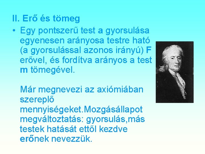 II. Erő és tömeg • Egy pontszerű test a gyorsulása egyenesen arányosa testre ható