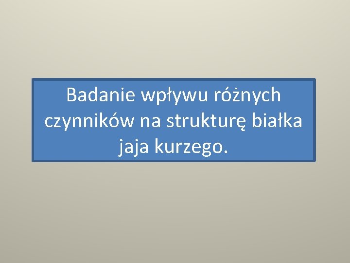 Badanie wpływu różnych czynników na strukturę białka jaja kurzego. 