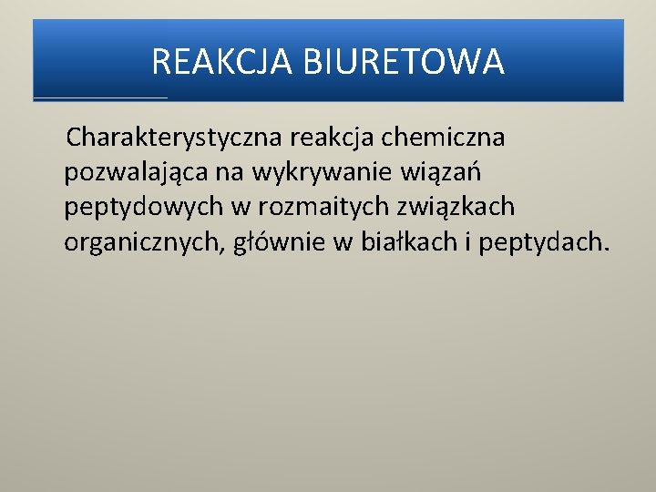 REAKCJA BIURETOWA Charakterystyczna reakcja chemiczna pozwalająca na wykrywanie wiązań peptydowych w rozmaitych związkach organicznych,