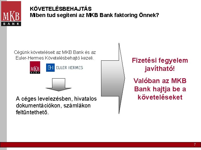 KÖVETELÉSBEHAJTÁS Miben tud segíteni az MKB Bank faktoring Önnek? Cégünk követeléseit az MKB Bank