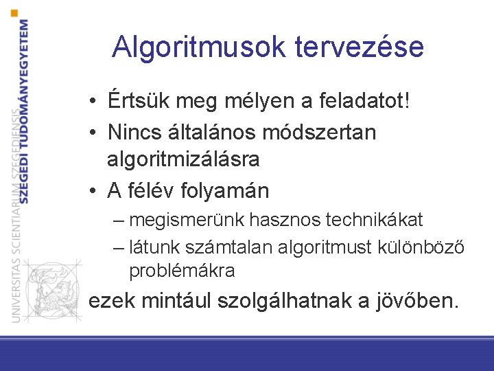 Algoritmusok tervezése • Értsük meg mélyen a feladatot! • Nincs általános módszertan algoritmizálásra •