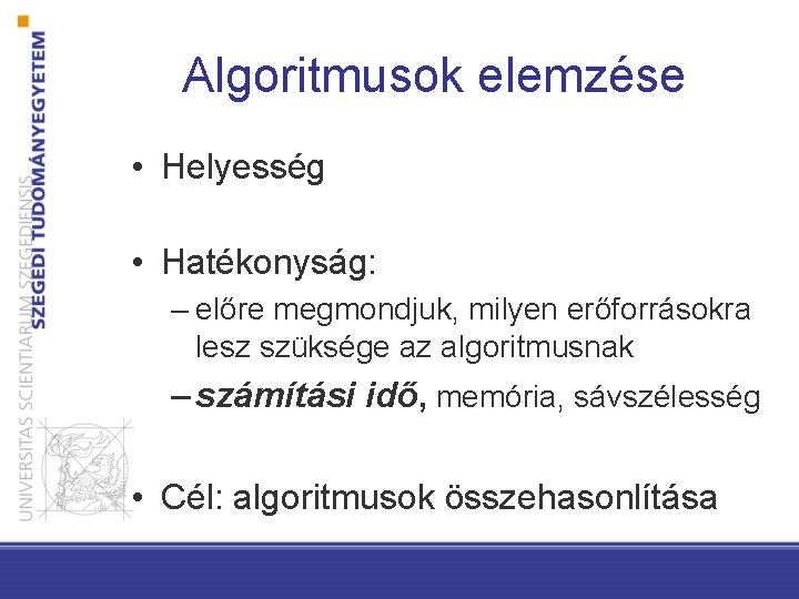 Algoritmusok elemzése • Helyesség • Hatékonyság: – előre megmondjuk, milyen erőforrásokra lesz szüksége az