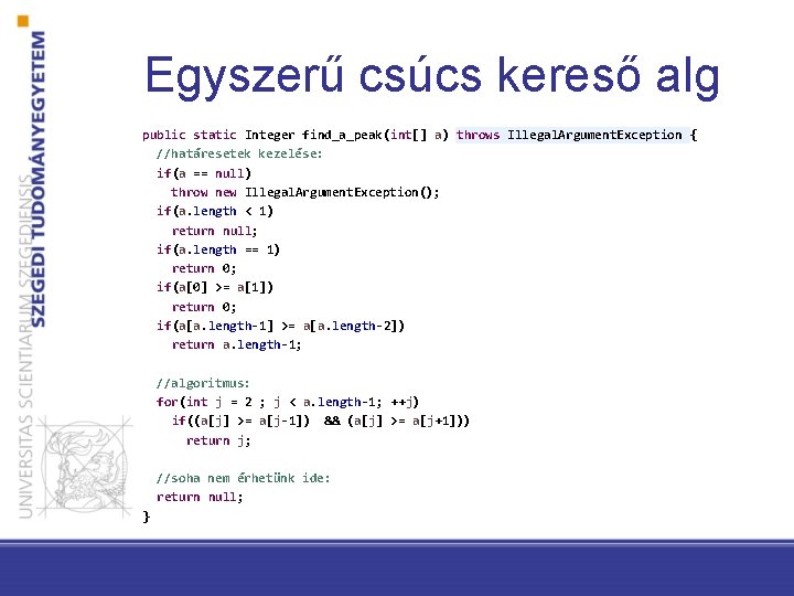 Egyszerű csúcs kereső alg public static Integer find_a_peak(int[] a) throws Illegal. Argument. Exception {