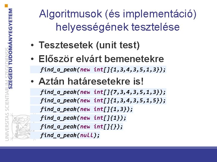 Algoritmusok (és implementáció) helyességének tesztelése • Tesztesetek (unit test) • Először elvárt bemenetekre find_a_peak(new