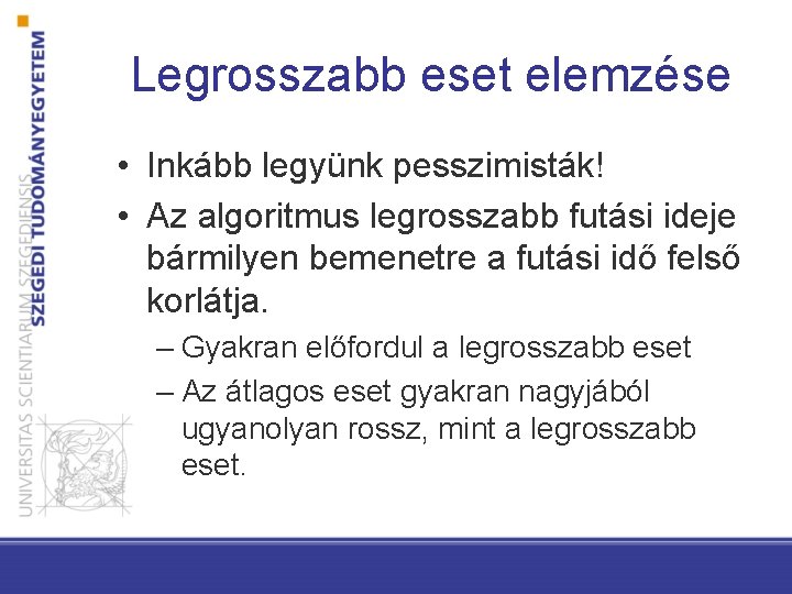 Legrosszabb eset elemzése • Inkább legyünk pesszimisták! • Az algoritmus legrosszabb futási ideje bármilyen