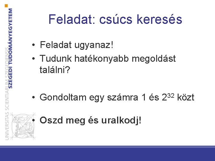 Feladat: csúcs keresés • Feladat ugyanaz! • Tudunk hatékonyabb megoldást találni? • Gondoltam egy