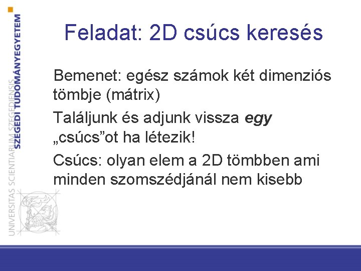 Feladat: 2 D csúcs keresés Bemenet: egész számok két dimenziós tömbje (mátrix) Találjunk és