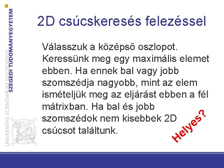 2 D csúcskeresés felezéssel Válasszuk a középső oszlopot. Keressünk meg egy maximális elemet ebben.