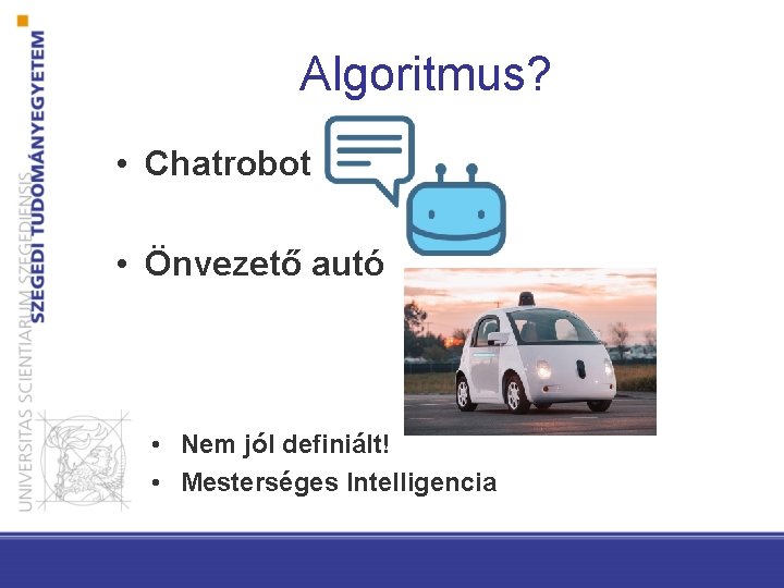 Algoritmus? • Chatrobot • Önvezető autó • Nem jól definiált! • Mesterséges Intelligencia 