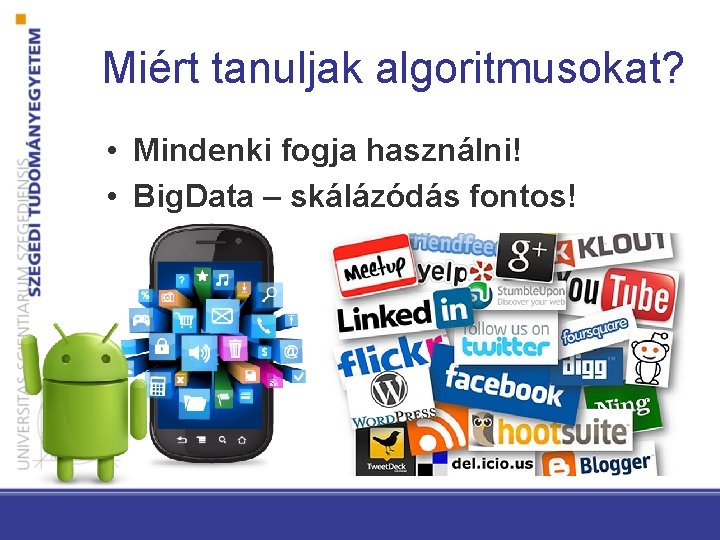 Miért tanuljak algoritmusokat? • Mindenki fogja használni! • Big. Data – skálázódás fontos! 