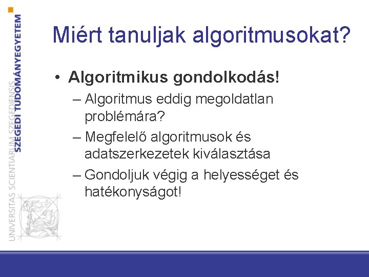 Miért tanuljak algoritmusokat? • Algoritmikus gondolkodás! – Algoritmus eddig megoldatlan problémára? – Megfelelő algoritmusok