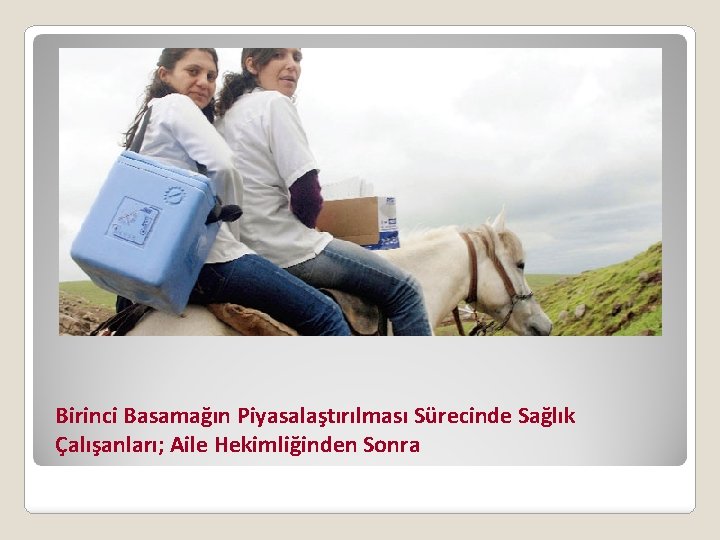 Birinci Basamağın Piyasalaştırılması Sürecinde Sağlık Çalışanları; Aile Hekimliğinden Sonra 