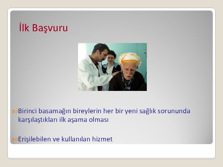 İlk Başvuru Birinci basamağın bireylerin her bir yeni sağlık sorununda karşılaştıkları ilk aşama olması