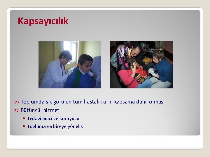 Kapsayıcılık Toplumda sık görülen tüm hastalıkların kapsama dahil olması Bütüncül hizmet • Tedavi edici