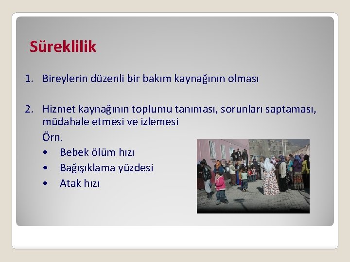 Süreklilik 1. Bireylerin düzenli bir bakım kaynağının olması 2. Hizmet kaynağının toplumu tanıması, sorunları