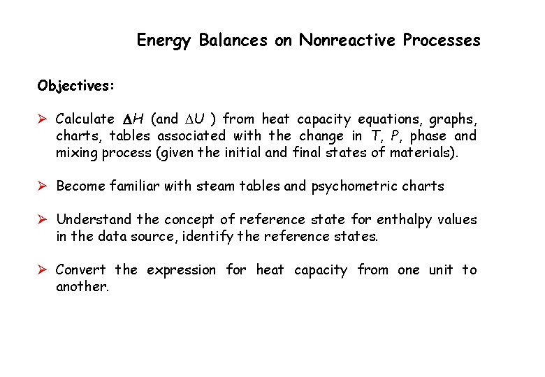 Energy Balances on Nonreactive Processes Objectives: Ø Calculate DH (and DU ) from heat