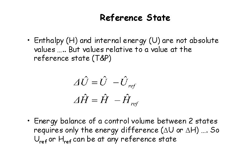 Reference State • Enthalpy (H) and internal energy (U) are not absolute values ….