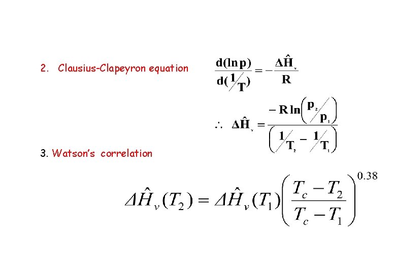 2. Clausius-Clapeyron equation 3. Watson’s correlation 