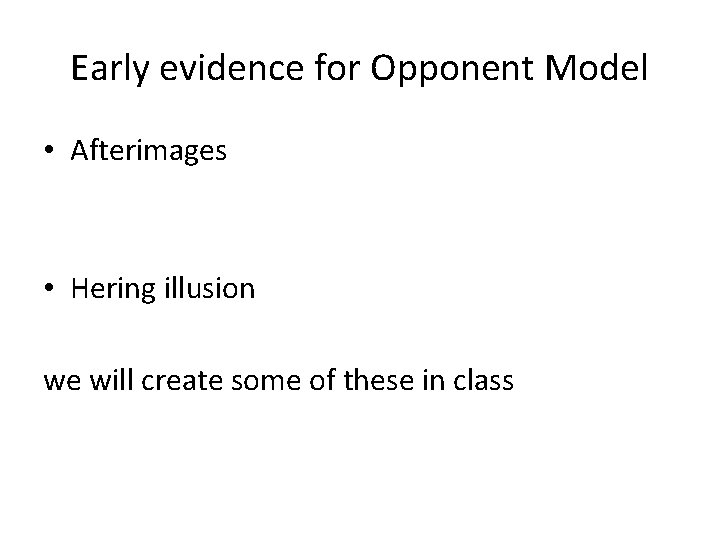 Early evidence for Opponent Model • Afterimages • Hering illusion we will create some