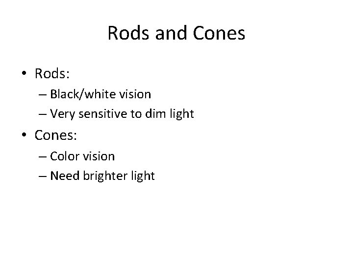 Rods and Cones • Rods: – Black/white vision – Very sensitive to dim light