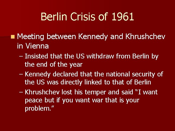 Berlin Crisis of 1961 n Meeting between Kennedy and Khrushchev in Vienna – Insisted