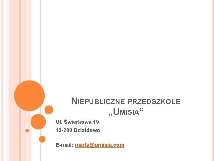 NIEPUBLICZNE PRZEDSZKOLE „UMISIA” Ul. Świerkowa 19 13 -200 Działdowo E-mail: marta@umisia. com 