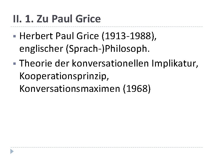 II. 1. Zu Paul Grice Herbert Paul Grice (1913 -1988), englischer (Sprach-)Philosoph. § Theorie