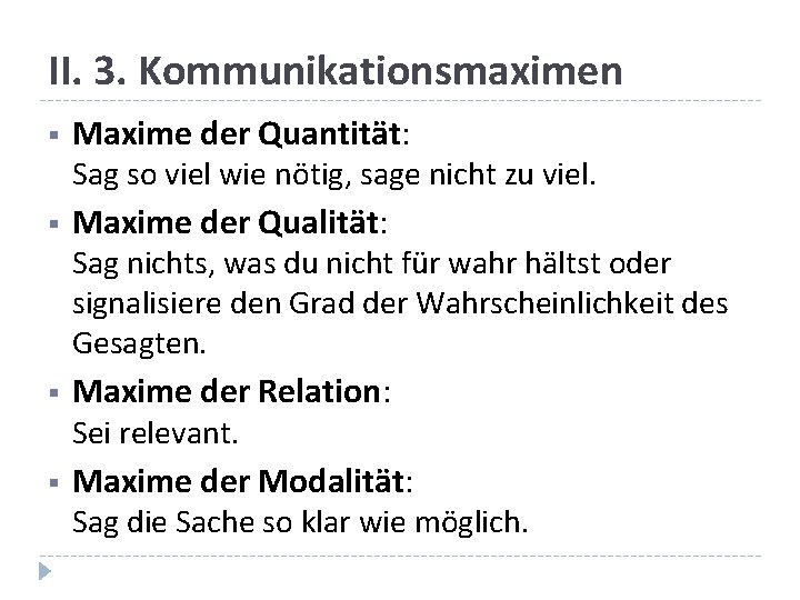 II. 3. Kommunikationsmaximen § Maxime der Quantität: Sag so viel wie nötig, sage nicht