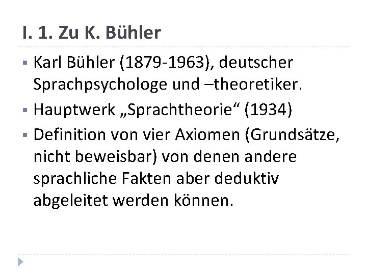 I. 1. Zu K. Bühler Karl Bühler (1879 -1963), deutscher Sprachpsychologe und –theoretiker. §