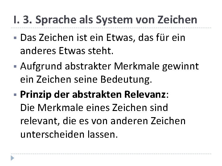 I. 3. Sprache als System von Zeichen Das Zeichen ist ein Etwas, das für