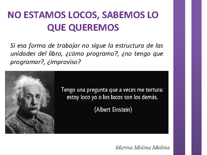 NO ESTAMOS LOCOS, SABEMOS LO QUEREMOS Si esa forma de trabajar no sigue la