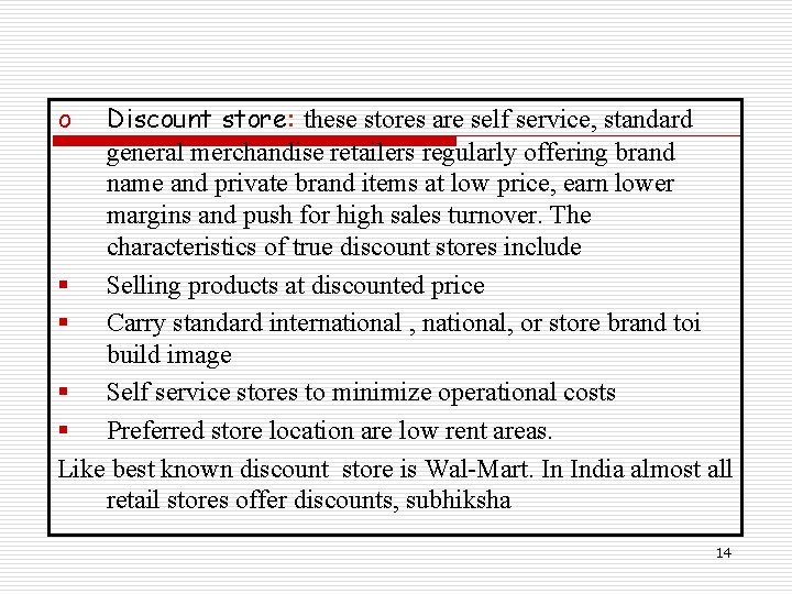 o Discount store: these stores are self service, standard general merchandise retailers regularly offering