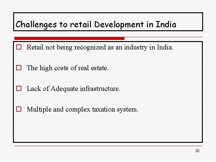 Challenges to retail Development in India o Retail not being recognized as an industry