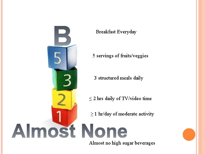 Breakfast Everyday 5 servings of fruits/veggies 3 structured meals daily ≤ 2 hrs daily