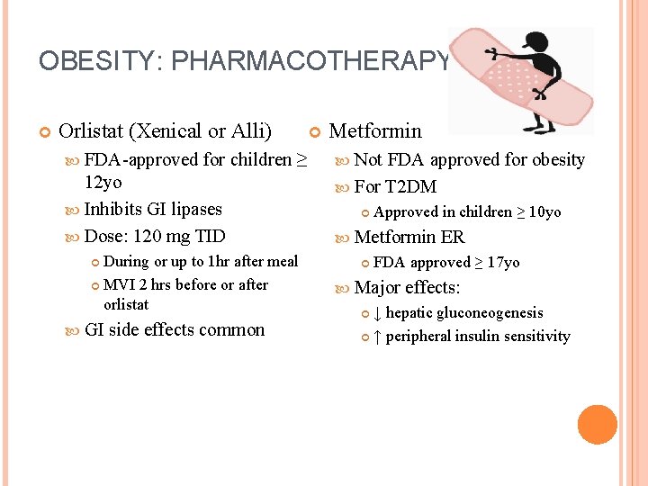 OBESITY: PHARMACOTHERAPY Orlistat (Xenical or Alli) Metformin FDA-approved for children ≥ Not FDA approved