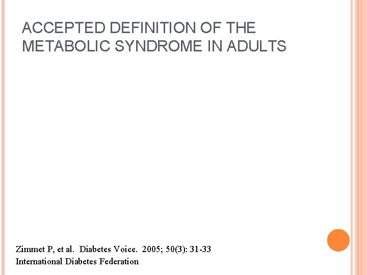 ACCEPTED DEFINITION OF THE METABOLIC SYNDROME IN ADULTS Zimmet P, et al. Diabetes Voice.