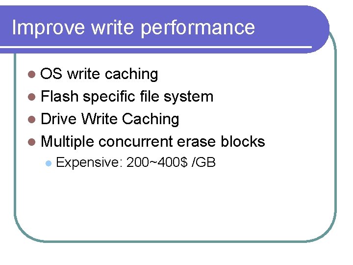 Improve write performance l OS write caching l Flash specific file system l Drive Improve write performance l OS write caching l Flash specific file system l Drive